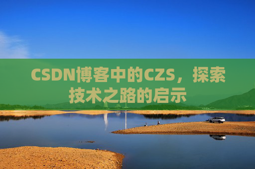 CSDN博客中的CZS，探索技术之路的启示